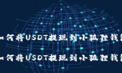 如何将USDT提现到小狐狸钱包如何将USDT提现到小狐