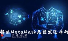  如何解决MetaMask无法发送币的问题？