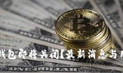 小狐狸钱包即将关闭？最新消息与用户指南