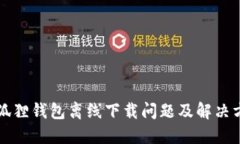 小狐狸钱包离线下载问题及解决方法