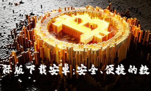 : 小狐狸钱包国际版下载安卓：安全、便捷的数字资产管理工具