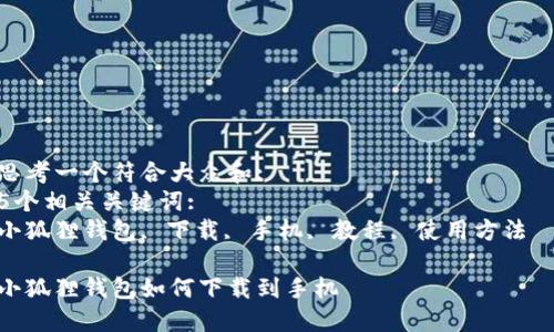 思考一个符合大众和:   
5个相关关键词:   
小狐狸钱包, 下载, 手机, 教程, 使用方法  

小狐狸钱包如何下载到手机