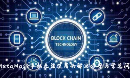  MetaMask手机无法使用的解决方案与常见问题