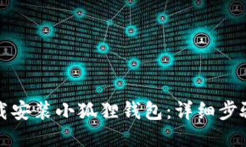 如何下载安装小狐狸钱包：详细步骤与指南