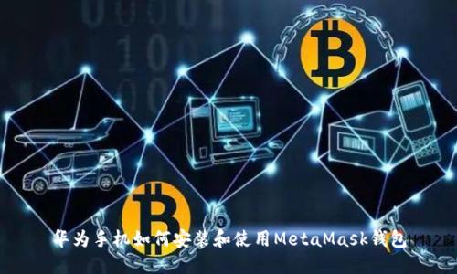 华为手机如何安装和使用MetaMask钱包