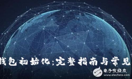  小狐狸钱包初始化：完整指南与常见问题解答