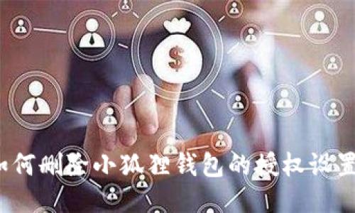 如何删除小狐狸钱包的授权设置？