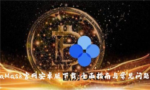 MetaMask官网安卓版下载：全面指南与常见问题解答