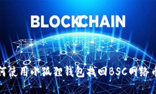 如何使用小狐狸钱包找回BSC网络币种
