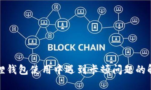 : 小狐狸钱包使用中遇到卡顿问题的解决方法