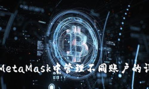 如何在MetaMask中管理不同账户的详细指南