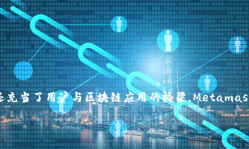 Metamask钱包是当前加密货币和去中心化金融（DeFi）领域中常用的工具之一。它不仅是一款数字钱包，还充当了用户与区块链应用的桥梁。Metamask钱包主要用于存储、发送和接收以太坊及其代币，同时也支持用户与各种去中心化应用（DApps）进行交互。

深入了解Metamask钱包的功能及应用