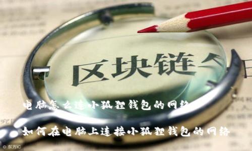 电脑怎么连小狐狸钱包的网络
如何在电脑上连接小狐狸钱包的网络