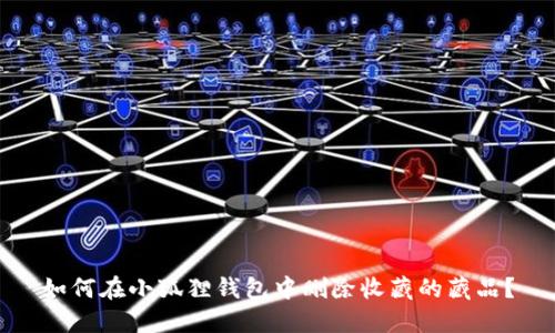 如何在小狐狸钱包中删除收藏的藏品？