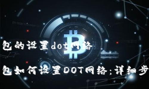 小狐狸钱包的设置dot网络

小狐狸钱包如何设置DOT网络：详细步骤与技巧