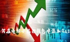 : 如何在电脑小狐狸钱包中添加Gas费用