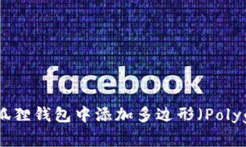 如何在小狐狸钱包中添加多边形（Polygon）网络？
