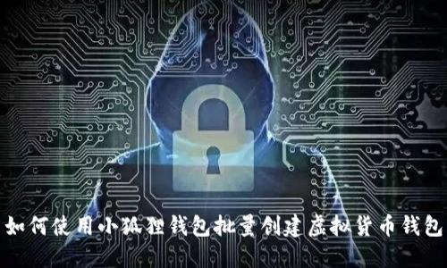 如何使用小狐狸钱包批量创建虚拟货币钱包