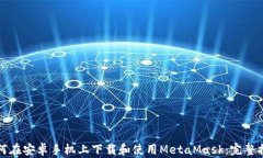 如何在安卓手机上下载和使用MetaMask：完整指南