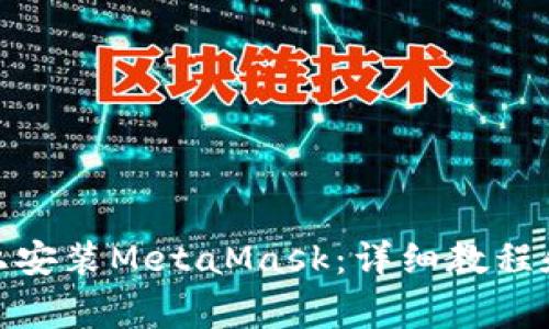 : 如何在电脑上安装MetaMask：详细教程和常见问题解答