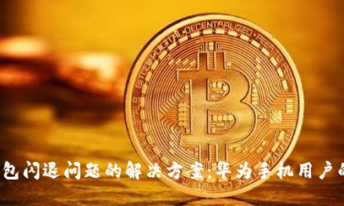  小狐狸钱包闪退问题的解决方案：华为手机用户的全面指南