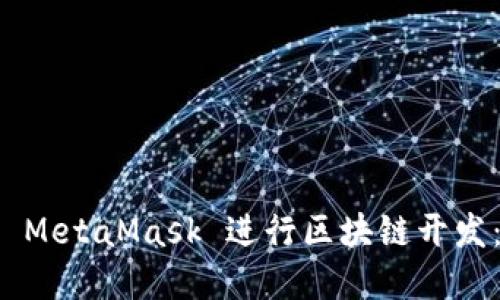 如何使用 MetaMask 进行区块链开发：完整指南