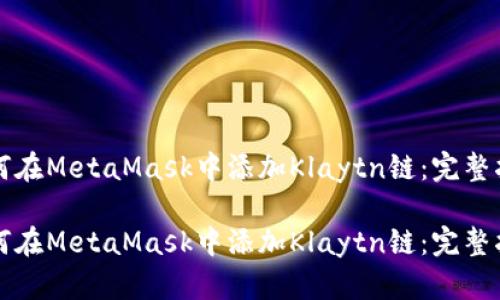 如何在MetaMask中添加Klaytn链：完整指南

如何在MetaMask中添加Klaytn链：完整指南