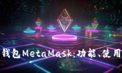 全面解析以太钱包MetaMask：功能、使用方法与安全性