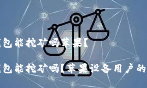 小狐狸钱包能挖矿吗苹果？

小狐狸钱包能挖矿吗？苹果设备用户的终极指南