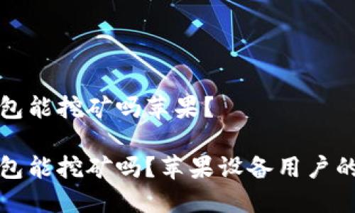 小狐狸钱包能挖矿吗苹果？

小狐狸钱包能挖矿吗？苹果设备用户的终极指南