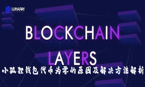 小狐狸钱包代币为零的原因及解决方法解析