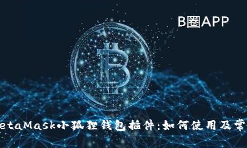 全面解析MetaMask小狐狸钱包插件：如何使用及常见问题解答