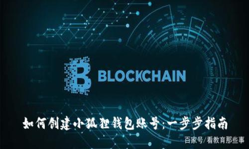 如何创建小狐狸钱包账号：一步步指南