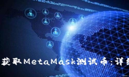  如何获取MetaMask测试币：详细指南