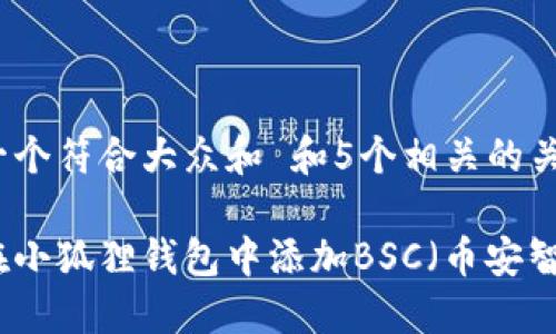 思考一个符合大众和 和5个相关的关键词

如何在小狐狸钱包中添加BSC（币安智能链）