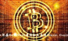 如何在MetaMask中添加火币链（Huobi Chain）