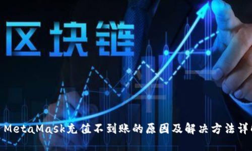 : MetaMask充值不到账的原因及解决方法详解