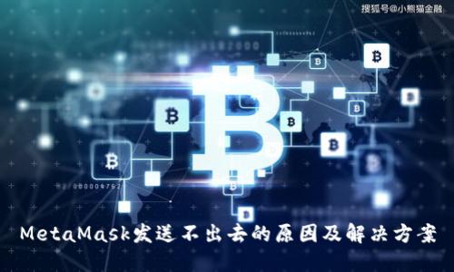 MetaMask发送不出去的原因及解决方案