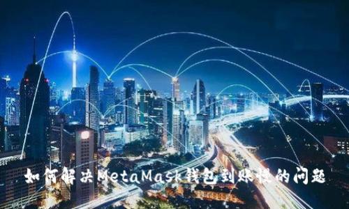 如何解决MetaMask钱包到账慢的问题