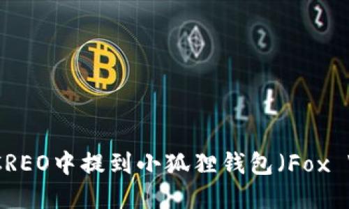如何在CREO中提到小狐狸钱包（Fox Wallet）