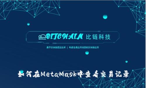 如何在MetaMask中查看交易记录