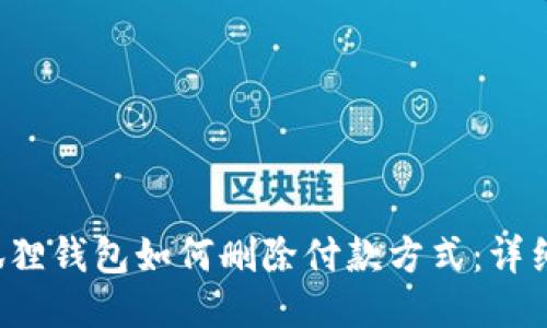  小狐狸钱包如何删除付款方式：详细指南