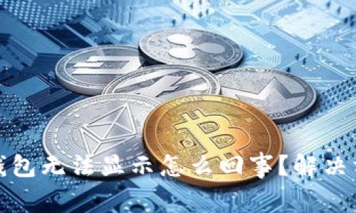 小狐狸钱包无法显示怎么回事？解决方法详解