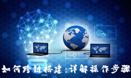   
小狐狸钱包如何跨链搭建：详解操作步骤与注意事项