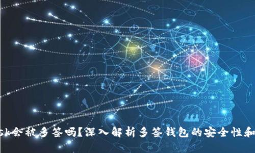 MetaMask会被多签吗？深入解析多签钱包的安全性和使用场景