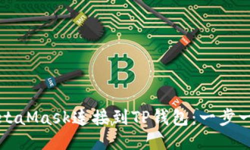 如何将MetaMask连接到TP钱包：一步一步的指南