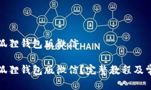 如何升级小狐狸钱包版微信

如何升级小狐狸钱包版微信？完整教程及常见问题解答