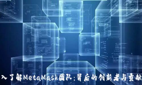  

深入了解MetaMask团队：背后的创新者与贡献者