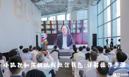 小狐狸如何提现到微信钱包：详解操作步骤