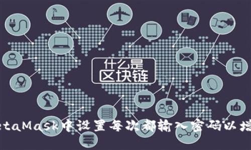 如何在MetaMask中设置每次都输入密码以增强安全性